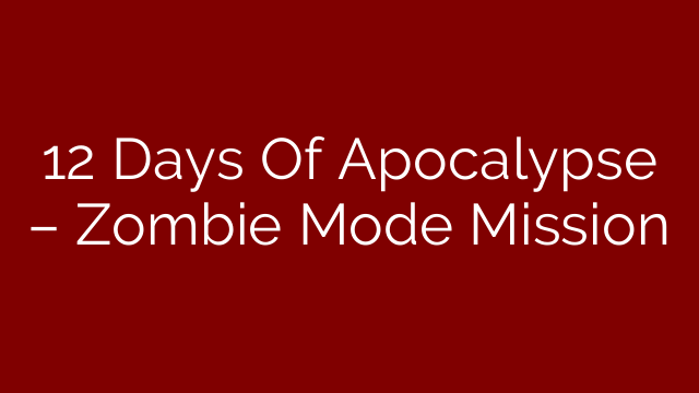 12 Days Of Apocalypse – Zombie Mode Mission