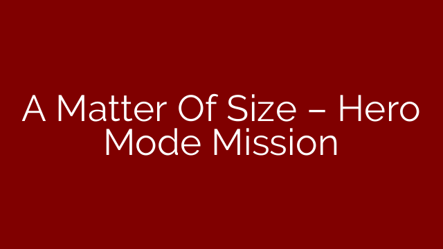 A Matter Of Size – Hero Mode Mission