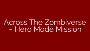 Across The Zombiverse – Hero Mode Mission