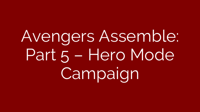 Avengers Assemble: Part 5 – Hero Mode Campaign