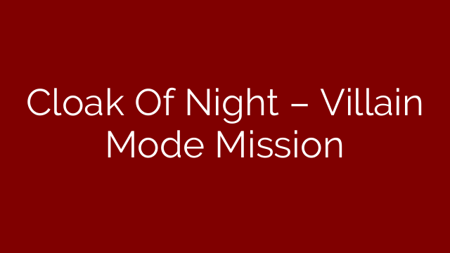 Cloak Of Night – Villain Mode Mission