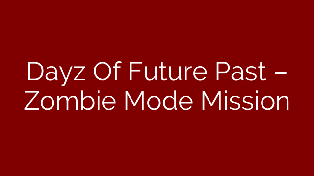 Dayz Of Future Past – Zombie Mode Mission