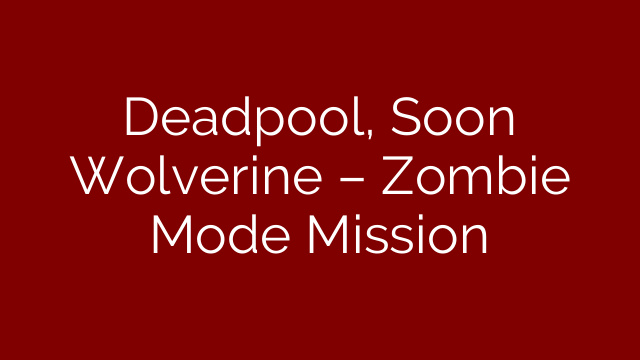 Deadpool, Soon Wolverine – Zombie Mode Mission