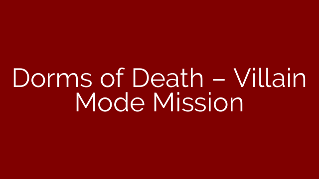 Dorms of Death – Villain Mode Mission