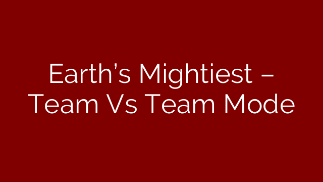 Earth’s Mightiest – Team Vs Team Mode