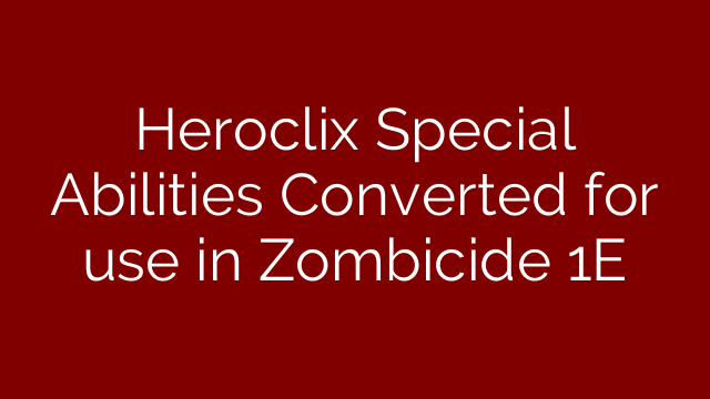 Heroclix Special Abilities Converted for use in Zombicide 1E