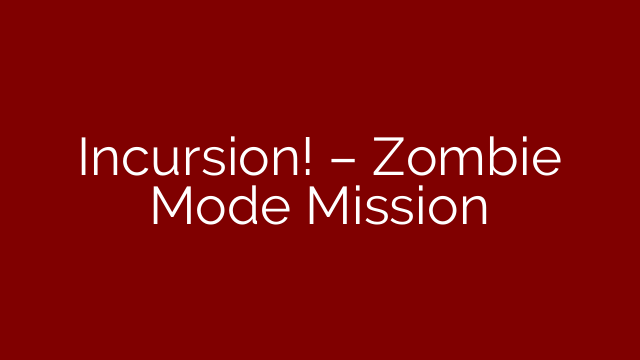 Incursion! – Zombie Mode Mission