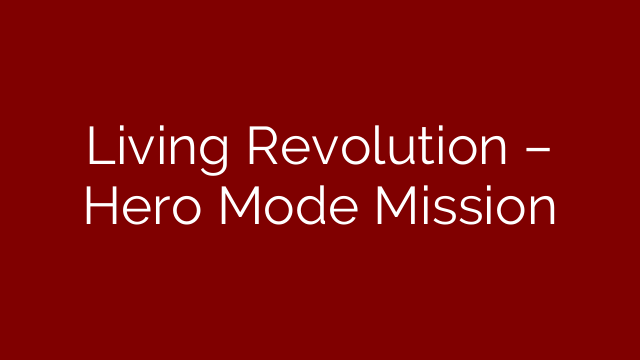 Living Revolution – Hero Mode Mission