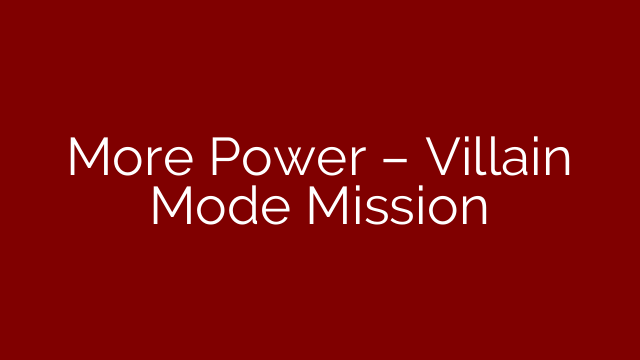 More Power – Villain Mode Mission