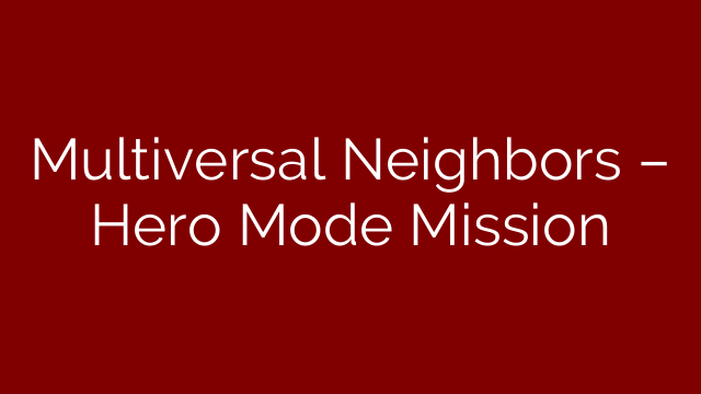 Multiversal Neighbors – Hero Mode Mission