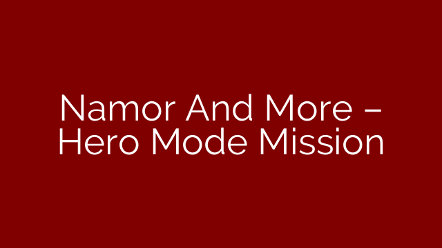 Namor And More – Hero Mode Mission