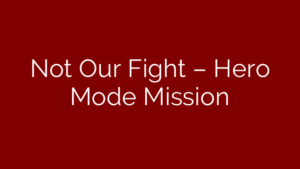 Not Our Fight – Hero Mode Mission