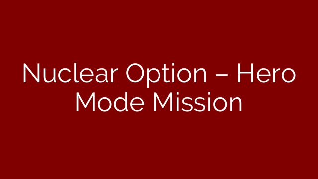 Nuclear Option – Hero Mode Mission