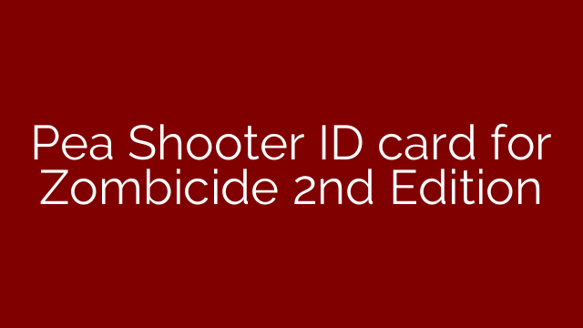 Pea Shooter ID card for Zombicide 2nd Edition