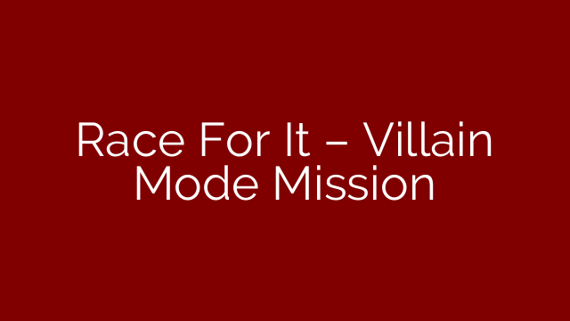 Race For It – Villain Mode Mission