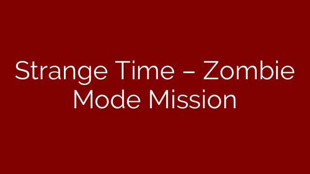 Strange Time – Zombie Mode Mission