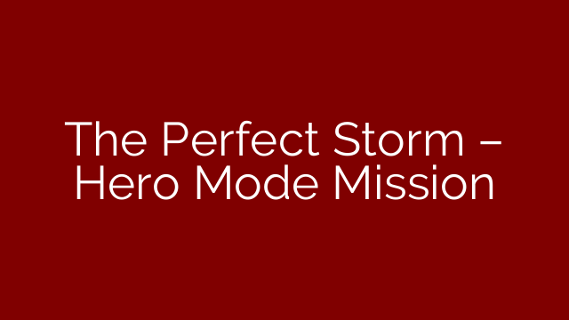 The Perfect Storm – Hero Mode Mission