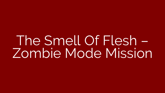 The Smell Of Flesh – Zombie Mode Mission