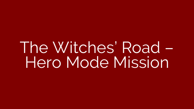 The Witches’ Road – Hero Mode Mission