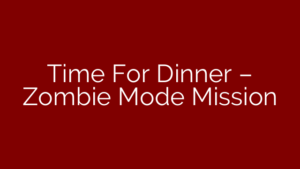 Time For Dinner – Zombie Mode Mission