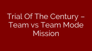 Trial Of The Century – Team vs Team Mode Mission