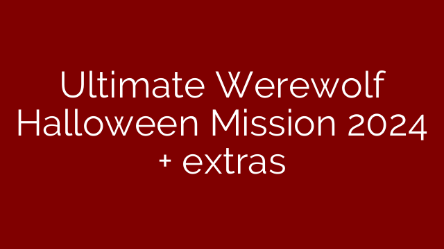 Ultimate Werewolf Halloween Mission 2024 + extras