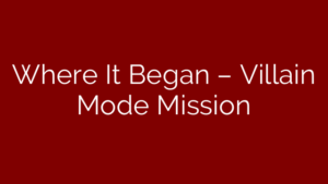 Where It Began – Villain Mode Mission