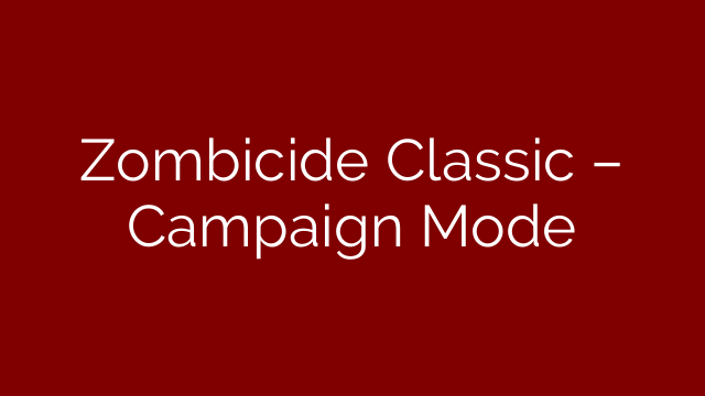 Zombicide Classic – Campaign Mode